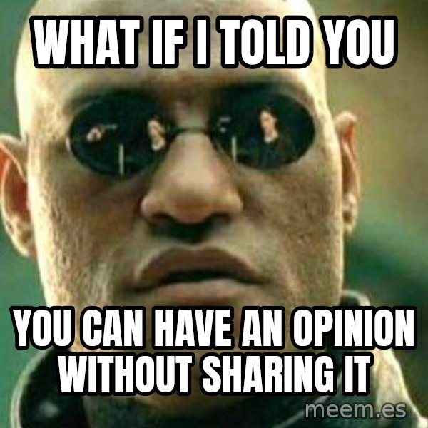 What If I Told You meme: What if I told you / You can have an opinion without sharing it