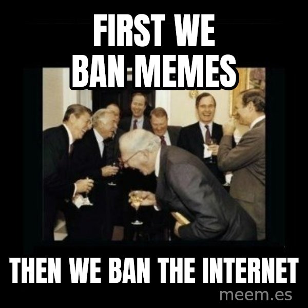 Rich Men Laughing meme: first we ban memes / then we ban the internet