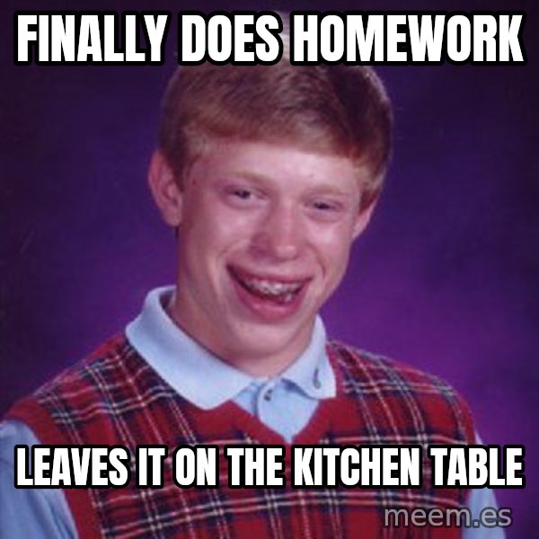 Bad Luck Brian meme: finally does homework / leaves it on the kitchen table