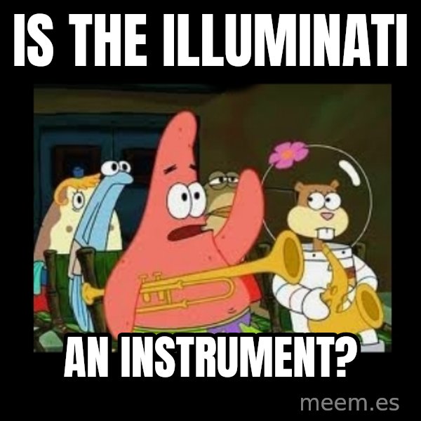 Patrick Star Instrument meme: Is the Illuminati / an instrument?