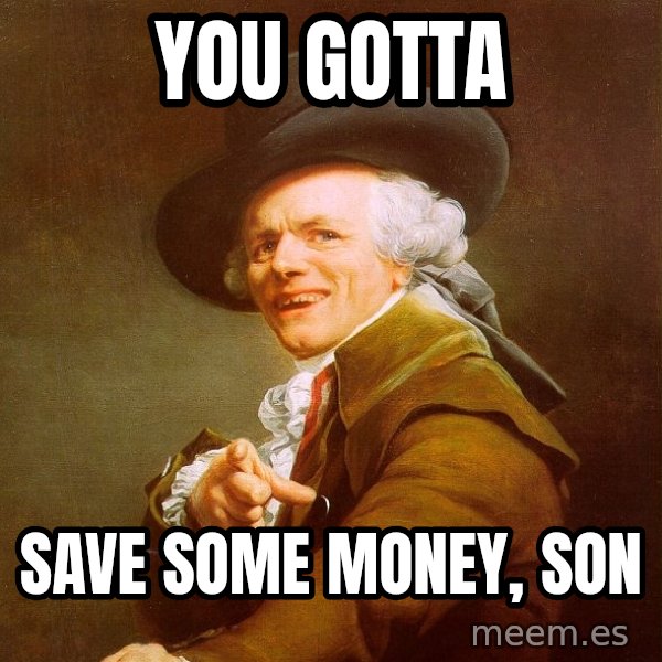 Joseph Ducreux meme: you gotta / save some money, son