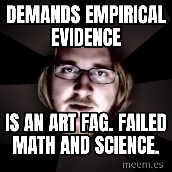 typical atheist meme: demands empirical evidence / is an art fag. failed math and science.