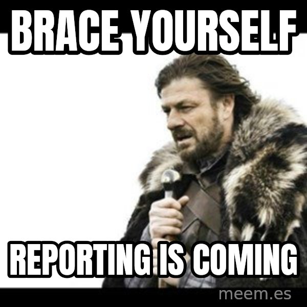 Winter is Coming meme: BRACE YOURSELF / REPORTING IS COMING