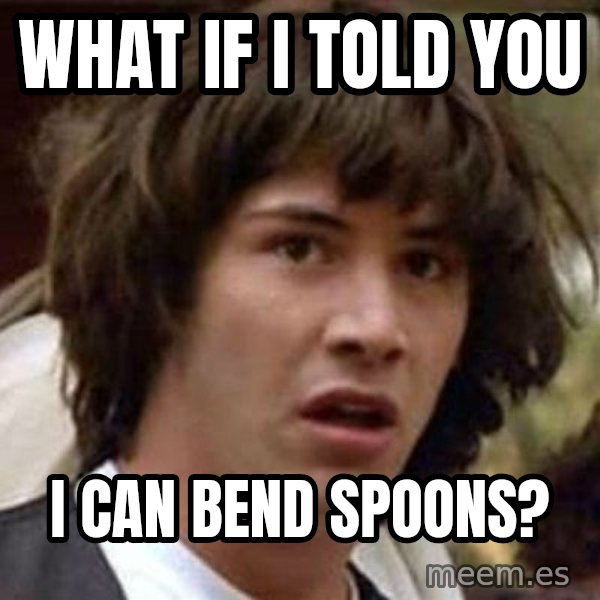 Conspiracy Keanu meme: What if I told you / I can bend spoons?