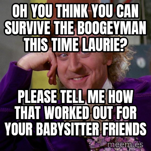 Willy Wonka meme: oh you think you can survive the boogeyman this time laurie? / please tell me how that worked out for your babysitter friends
