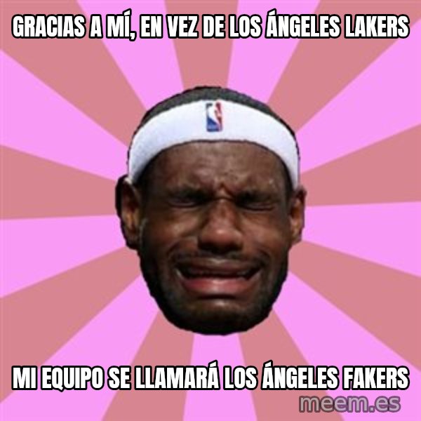 LeBron James meme: GRACIAS A MÍ, EN VEZ DE LOS ÁNGELES LAKERS / MI EQUIPO SE LLAMARÁ LOS ÁNGELES FAKERS
