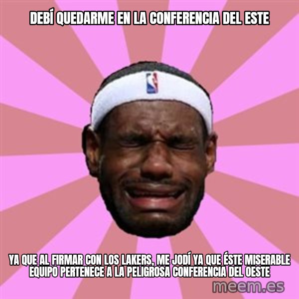 LeBron James meme: DEBÍ QUEDARME EN LA CONFERENCIA DEL ESTE / YA QUE AL FIRMAR CON LOS LAKERS, ME JODÍ YA QUE ÉSTE MISERABLE EQUIPO PERTENECE A LA PELIGROSA CONFERENCIA DEL OESTE