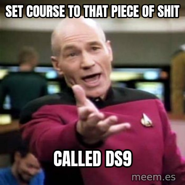 Picard Wtf meme: set course to that piece of shit / called ds9