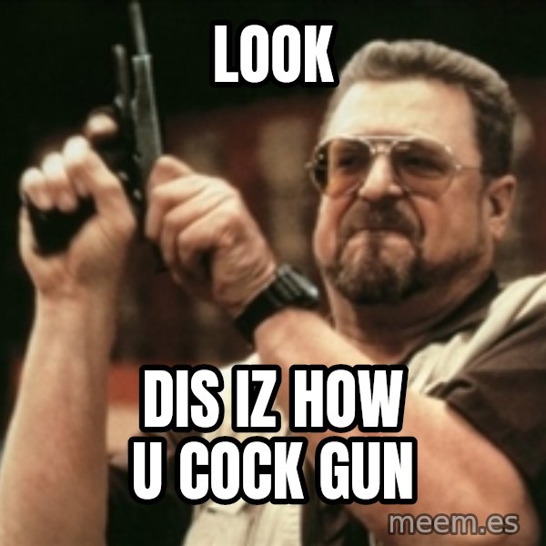 Walter Sobchak with gun meme: look / dis iz how u cock gun