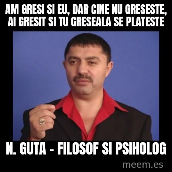 Manelistul Nicolae Guta meme: am gresi si eu, dar cine nu greseste, ai gresit si tu greseala se plateste / N. Guta - Filosof si Psiholog