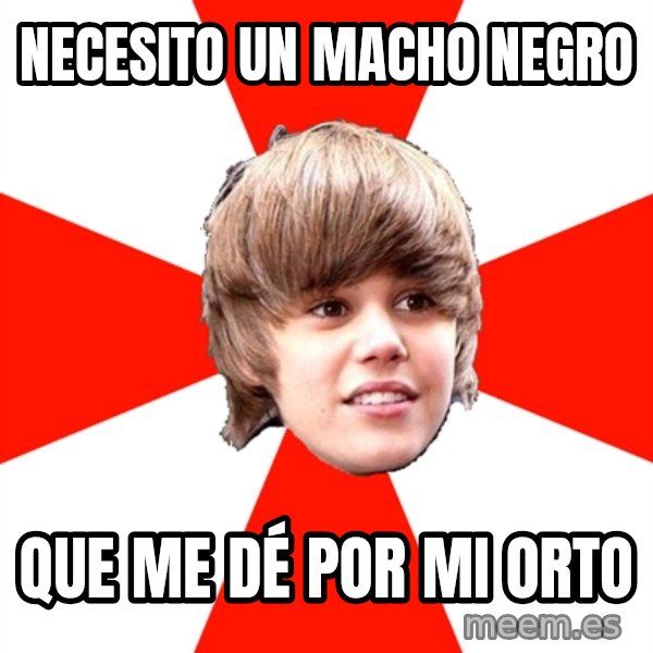 Justin Bieber meme: NECESITO UN MACHO NEGRO / QUE ME DÉ POR MI ORTO