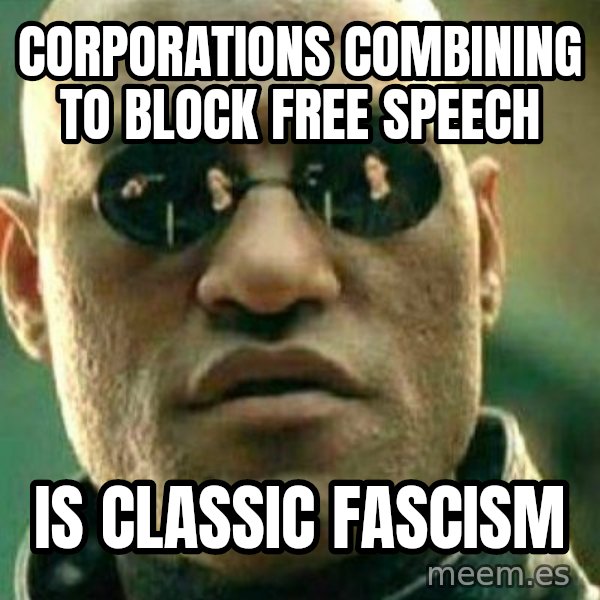 What If I Told You meme: Corporations Combining                  to block Free Speech / is Classic Fascism