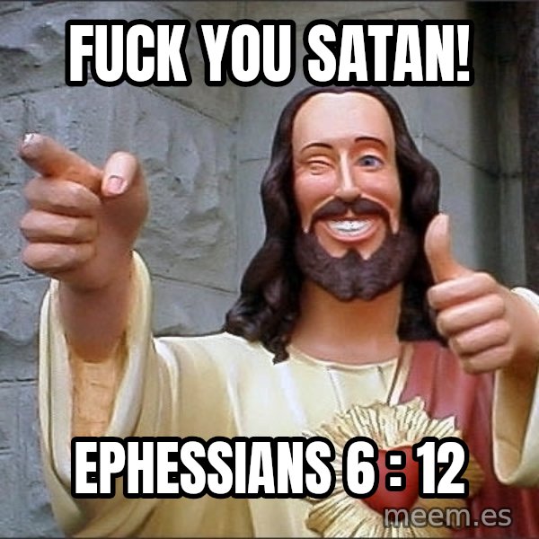 jesus says meme: Fuck you Satan! / Ephessians 6 : 12