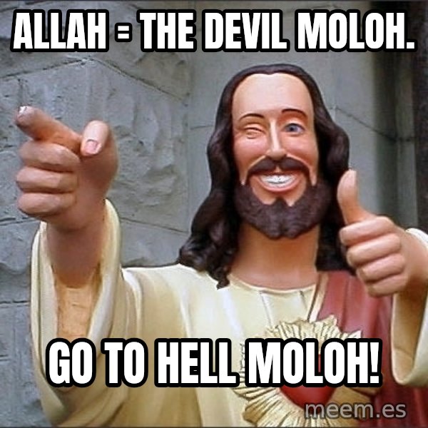 jesus says meme: Allah = the devil Moloh. / Go to hell Moloh!