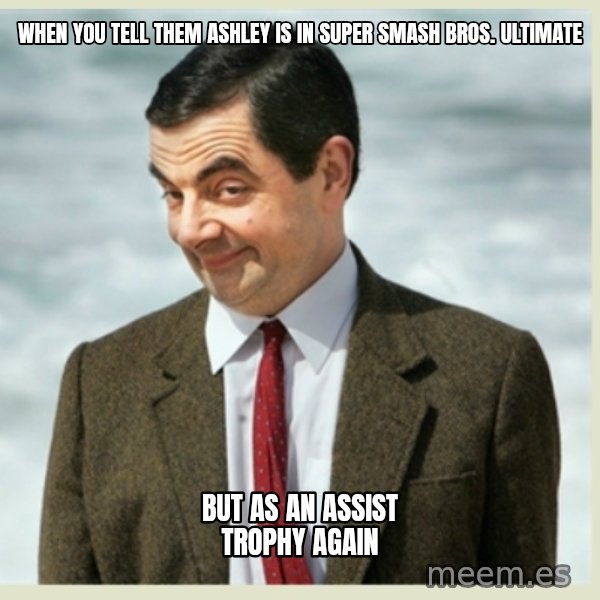 MR bean meme: When you tell them Ashley is in Super Smash Bros. Ultimate / but as an Assist Trophy again