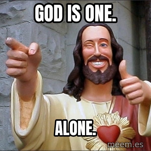 jesus says meme: God is one. / Alone.