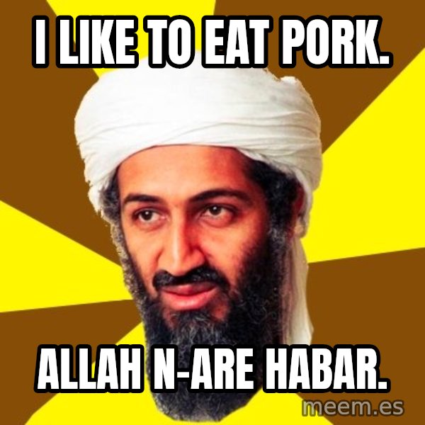 Osama meme: i like to eat pork. / allah n-are habar.