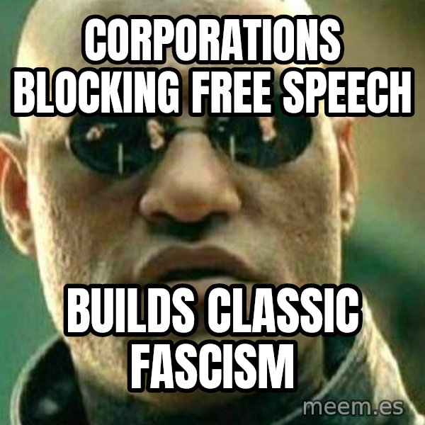 What If I Told You meme: Corporations Blocking            Free Speech / Builds Classic           Fascism