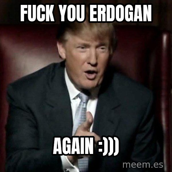 Donald Trump meme: fuck you erdogan / again :)))