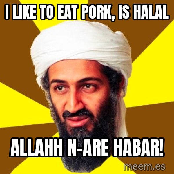 Osama meme: i like to eat pork, is halal / allahh n-are habar!