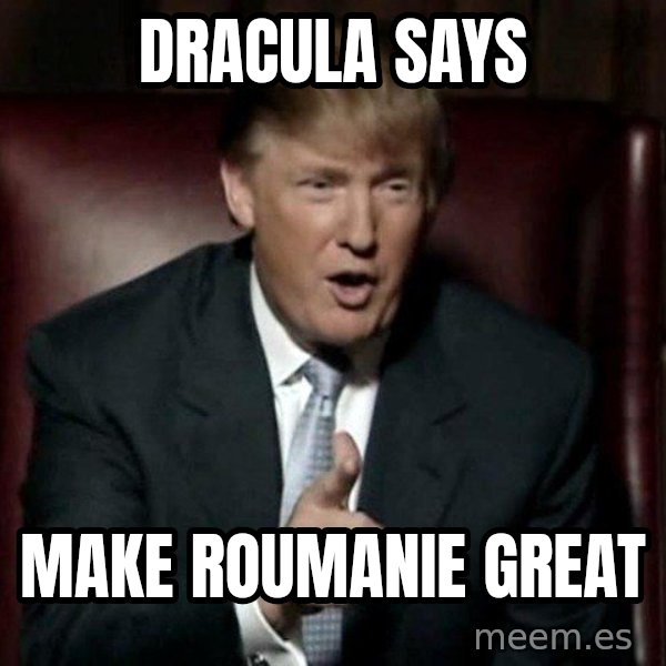 Donald Trump meme: dracula says / make roumanie great