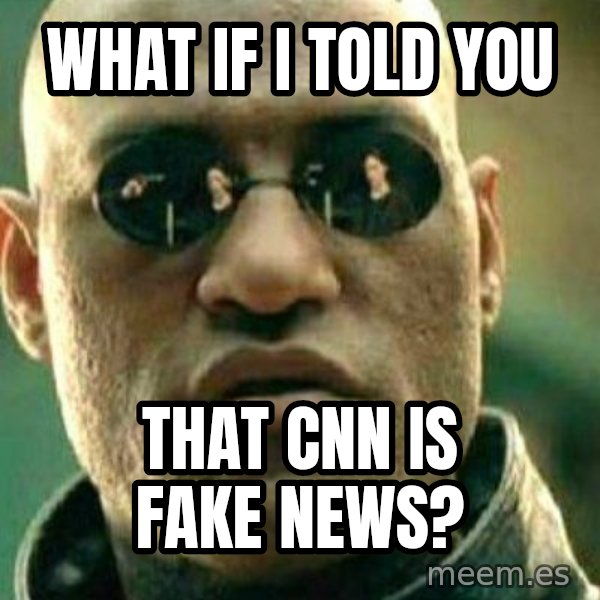 What If I Told You meme: What if I told you / that CNN is fake news?