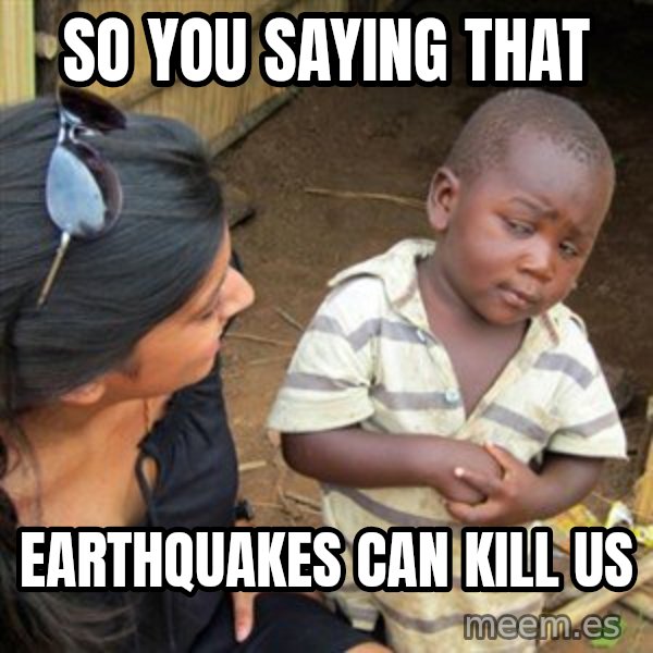 Skeptical 3rd World Kid meme: so you saying that / earthquakes can kill us