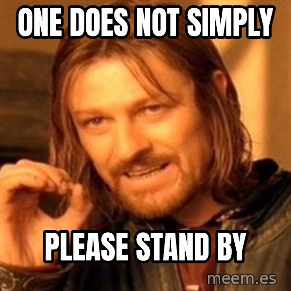 One Does Not Simply meme: one does not simply / please stand by