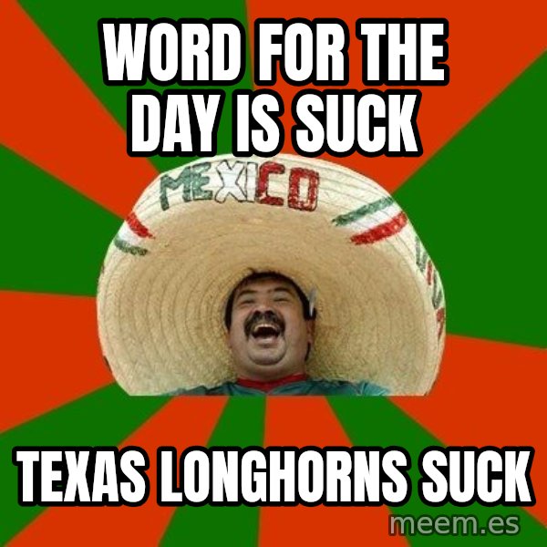 Successful Mexican meme: Word For The Day is Suck / Texas Longhorns Suck