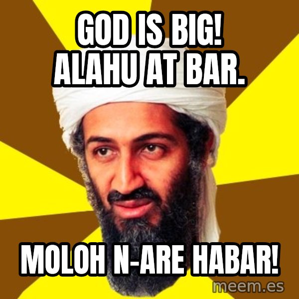 Osama meme: god is big! alahu at bar. / moloh n-are habar!