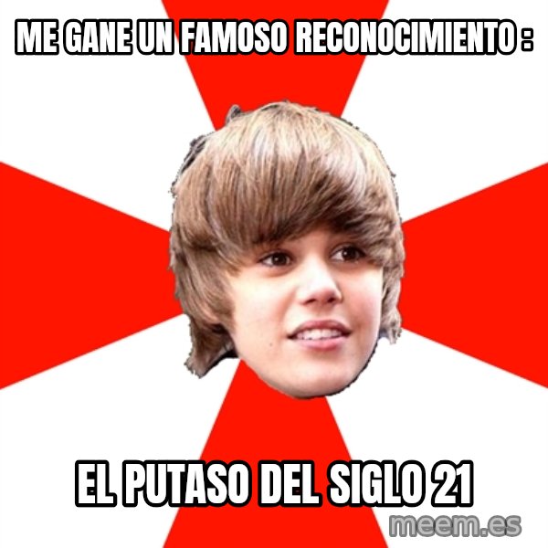 Justin Bieber meme: ME GANE UN FAMOSO RECONOCIMIENTO : / EL PUTASO DEL SIGLO 21