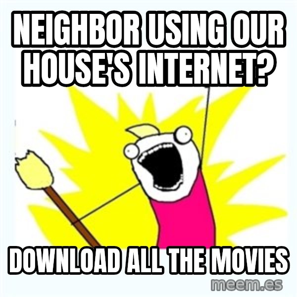 All the things meme: NEIGHBOR USING OUR HOUSE'S INTERNET? / DOWNLOAD ALL THE MOVIES