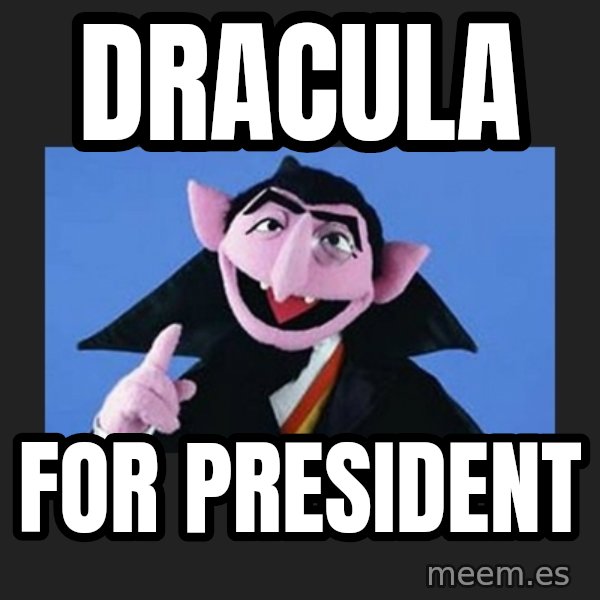 The Count from Sesame Street meme: dracula / for president