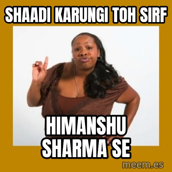Angry Black Woman meme: Shaadi karungi toh sirf / Himanshu Sharma se