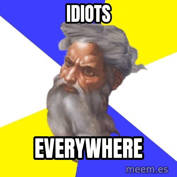 God meme: idiots / everywhere