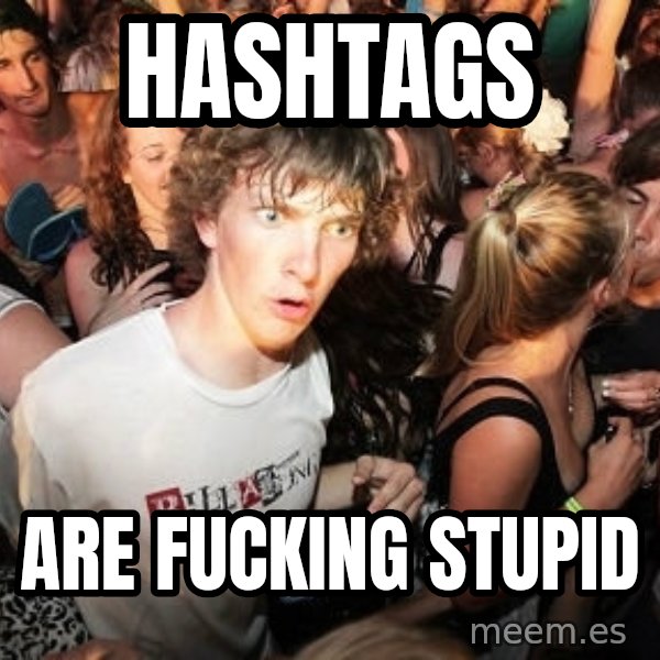 Sudden Realization Ralph meme: hashtags / are fucking stupid