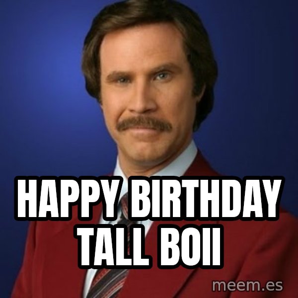 Anchorman Birthday meme: Happy birthday tall boii