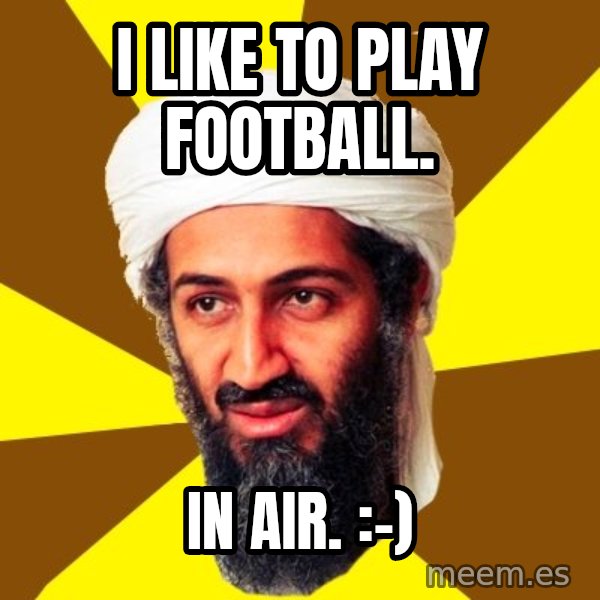Osama meme: i like to play football. / in air. :-)