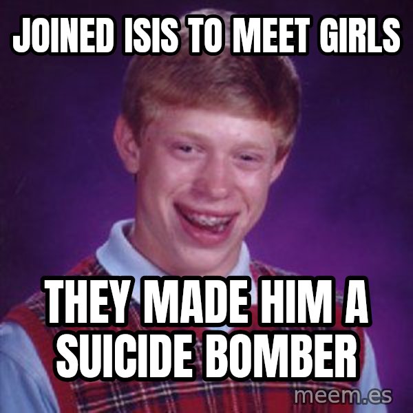 Bad Luck Brian meme: joined isis to meet girls / they made him a suicide bomber