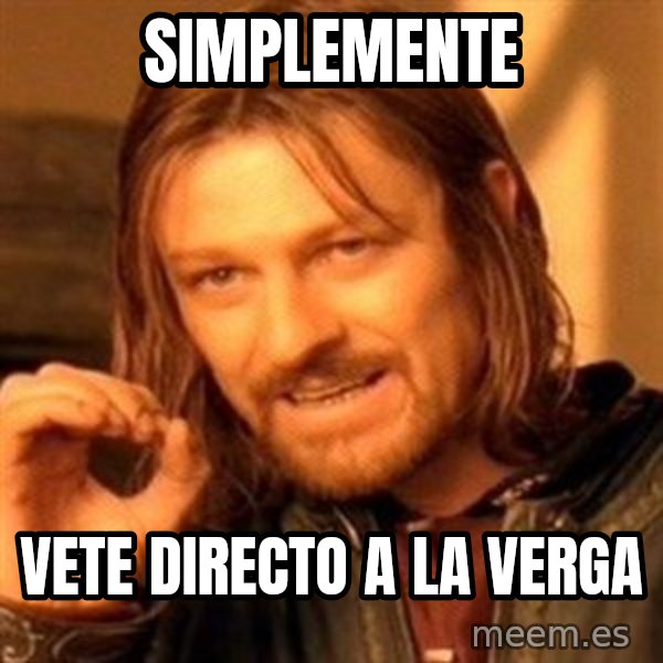One Does Not Simply meme: SIMPLEMENTE / VETE DIRECTO A LA VERGA