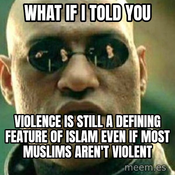 What If I Told You meme: What if I told you / Violence is still a defining feature of Islam even if most muslims aren't violent