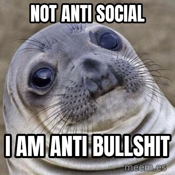 Awkward Seal meme: Not anti social / I am anti bullshit