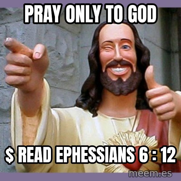 buddy jesus meme: pray only to god / $ read ephessians 6 : 12