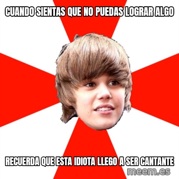 Justin Bieber meme: CUANDO SIENTAS QUE NO PUEDAS LOGRAR ALGO / RECUERDA QUE ESTA IDIOTA LLEGO A SER CANTANTE