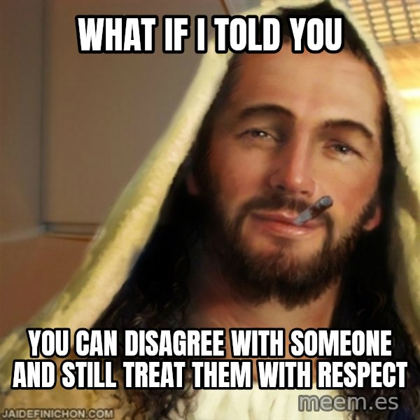 Good Guy Jesus meme: What if i told you / You can disagree with someone and still treat them with respect