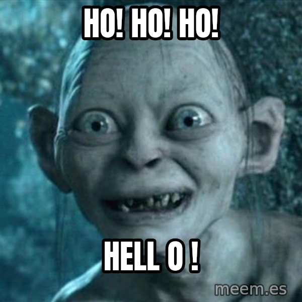 My Precious Gollum meme: ho! ho! ho! / hell o !