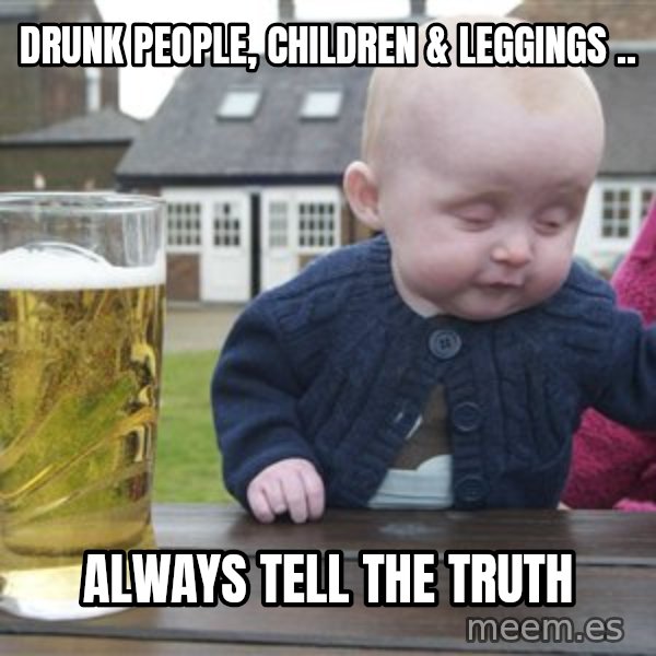 drunk baby 1 meme: DRUNK PEOPLE, CHILDREN & LEGGINGS .. / ALWAYS TELL THE TRUTH