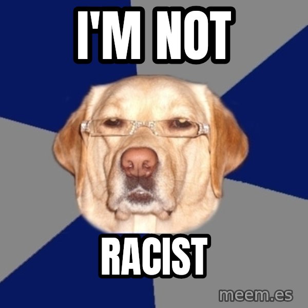 Racist Dog meme: i'm not / racist