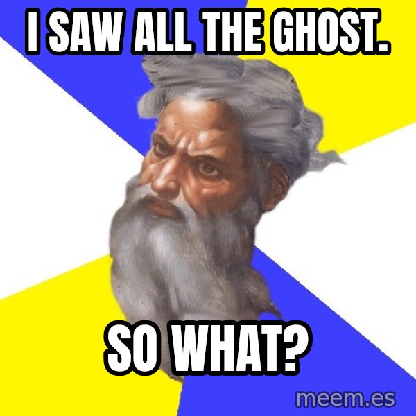 God meme: I saw all the ghost. / So what?