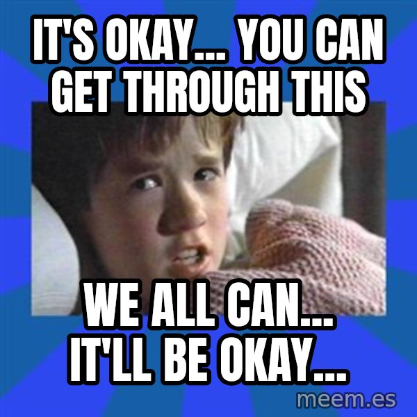 i see dead people meme: It's okay... You can get through this / We all can... It'll be okay...